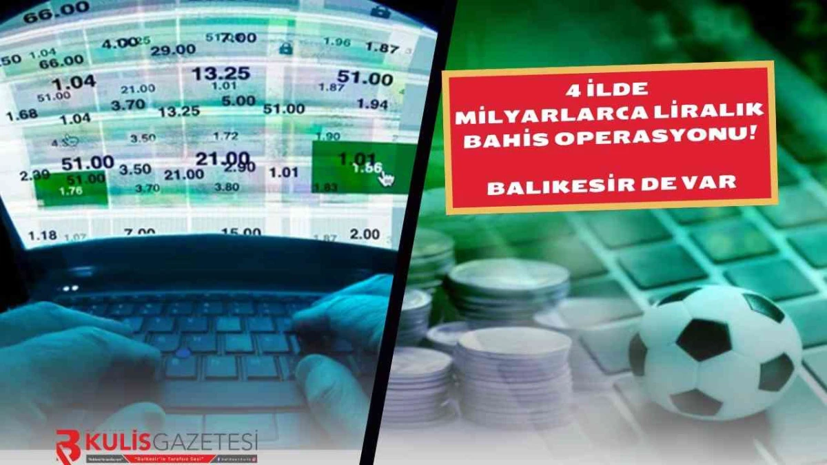 4 İlde Milyarlarca Liralık Bahis Operasyonu! Balıkesir de Var...