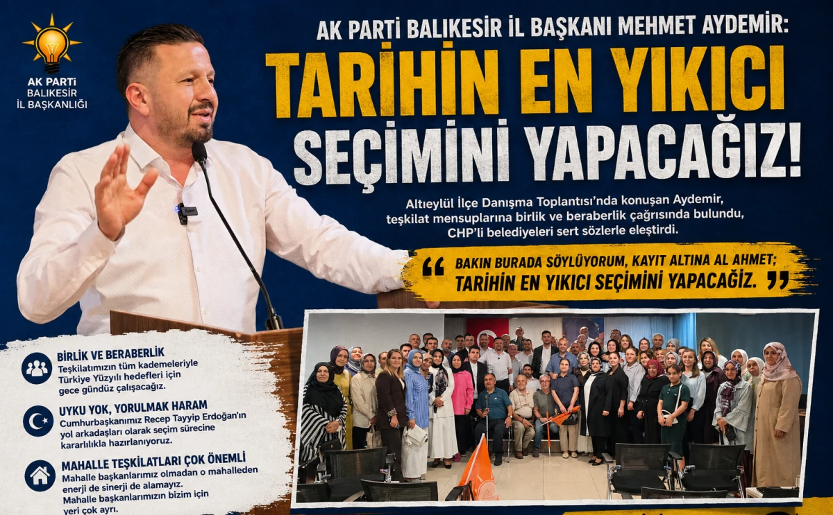 AK Parti Balıkesir İl Başkanı Mehmet Aydemir: "Tarihin En Yıkıcı Se&ccedil;imini Yapacağız"