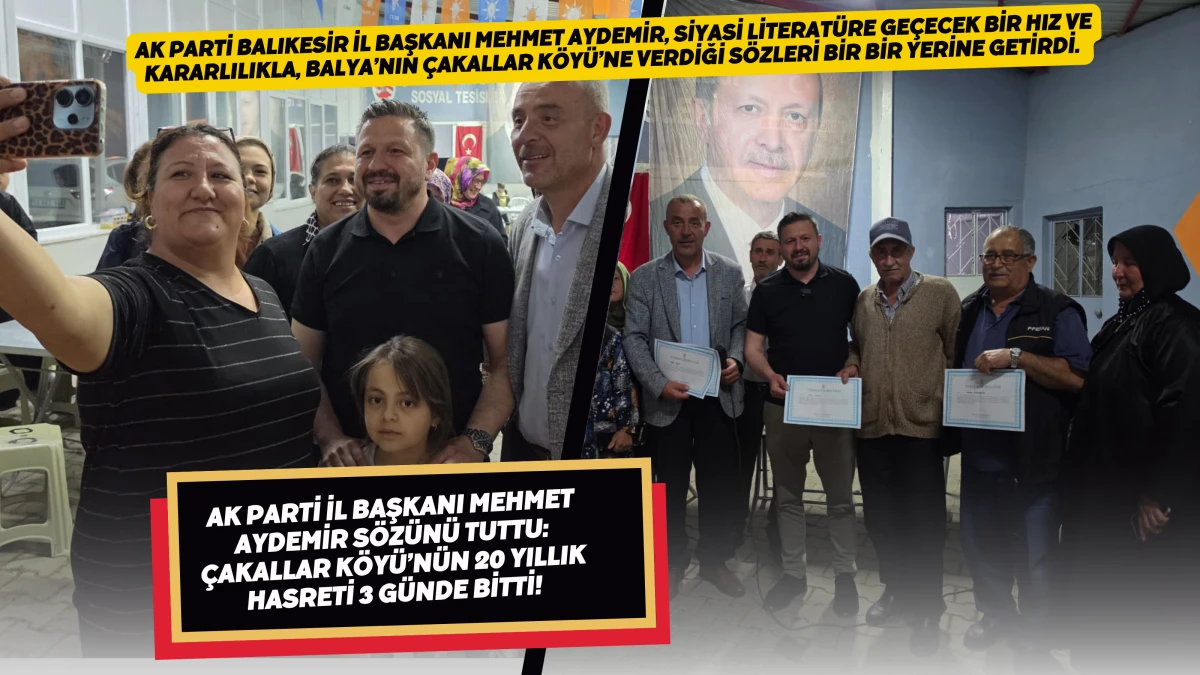 AK PARTİ İL BAŞKANI MEHMET AYDEMİR S&Ouml;Z&Uuml;N&Uuml; TUTTU: &Ccedil;AKALLAR K&Ouml;Y&Uuml;&rsquo;N&Uuml;N 20 YILLIK HASRETİ 3 G&Uuml;NDE BİTTİ!