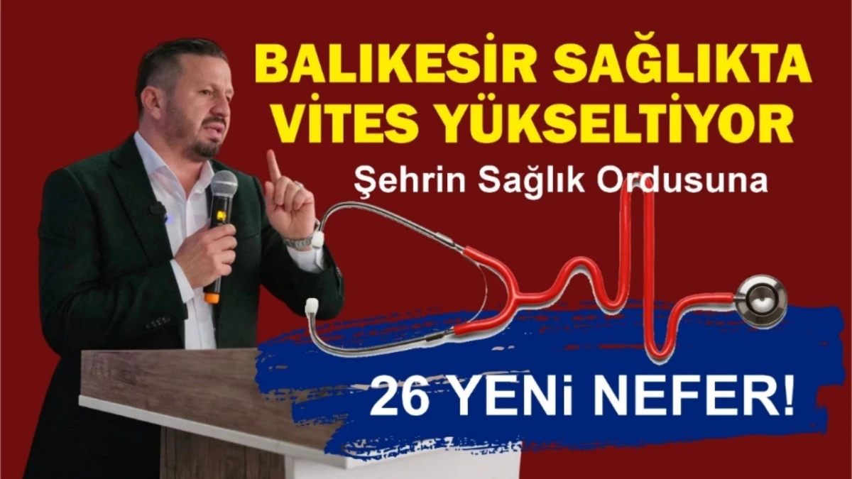 BALIKESİR SAĞLIKTA VİTES Y&Uuml;KSELTİYOR: Şehrin Sağlık Ordusuna 26 Yeni Nefer!