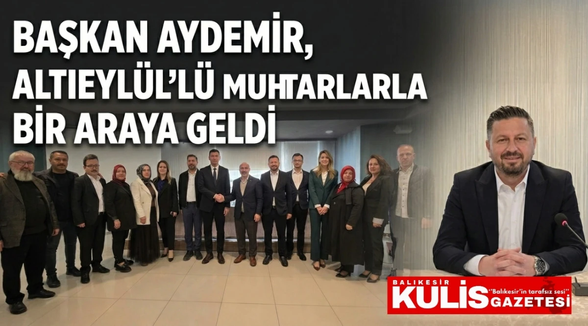 Başkan Aydemir Altıeyl&uuml;l&rsquo;l&uuml; Muhtarlarla Bir Araya Geldi