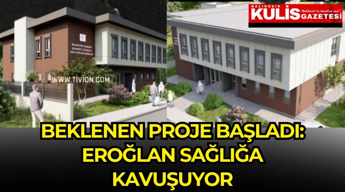 Beklenen Proje Başladı: Eroğlan Sağlığa Kavuşuyor