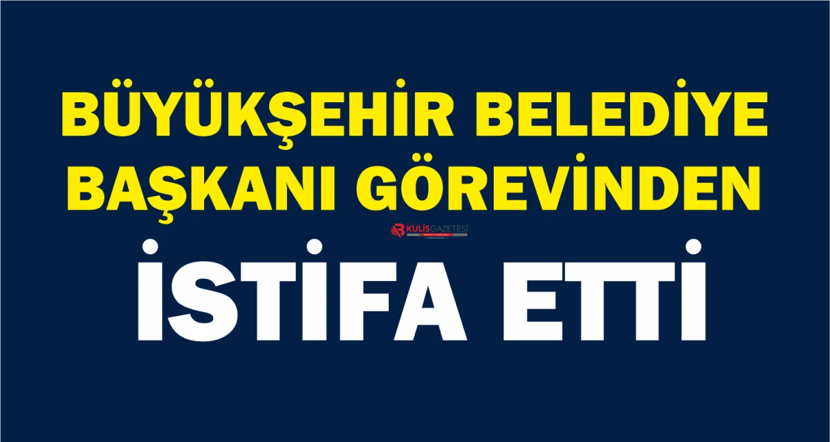 B&Uuml;Y&Uuml;ŞEHİR BELEDİYE BAŞKANI G&Ouml;REVİNDEN İSTİFA ETTİ