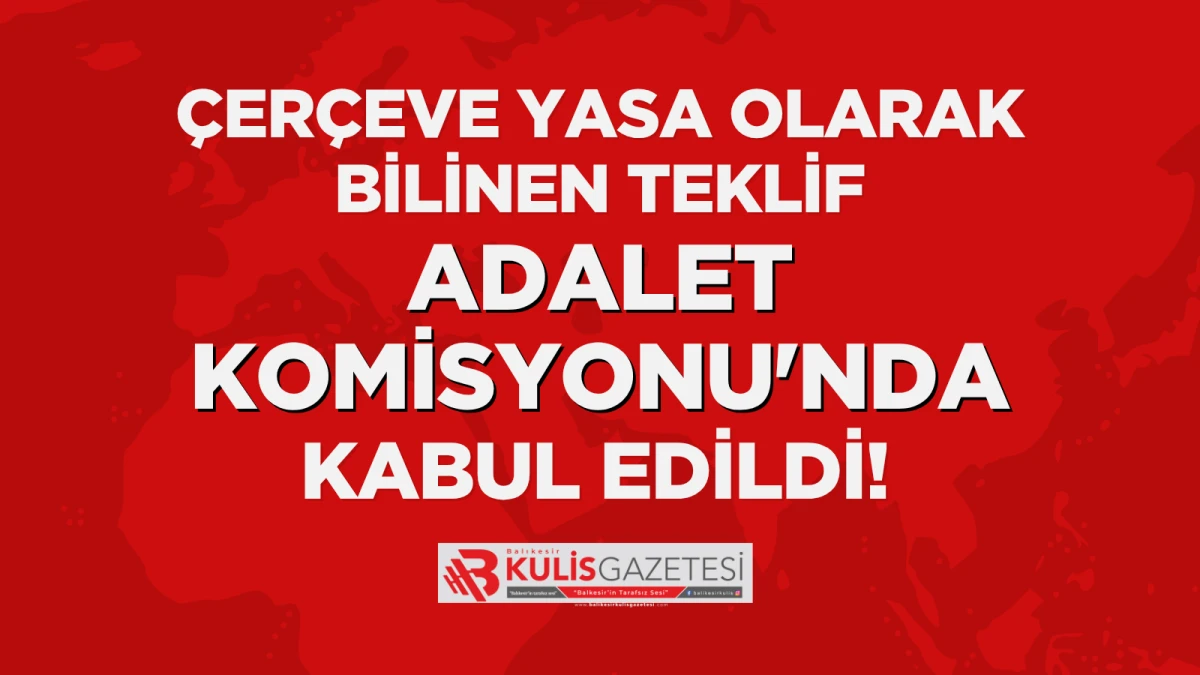 &Ccedil;er&ccedil;eve yasa olarak bilinen teklif Adalet Komisyonu'nda kabul edildi