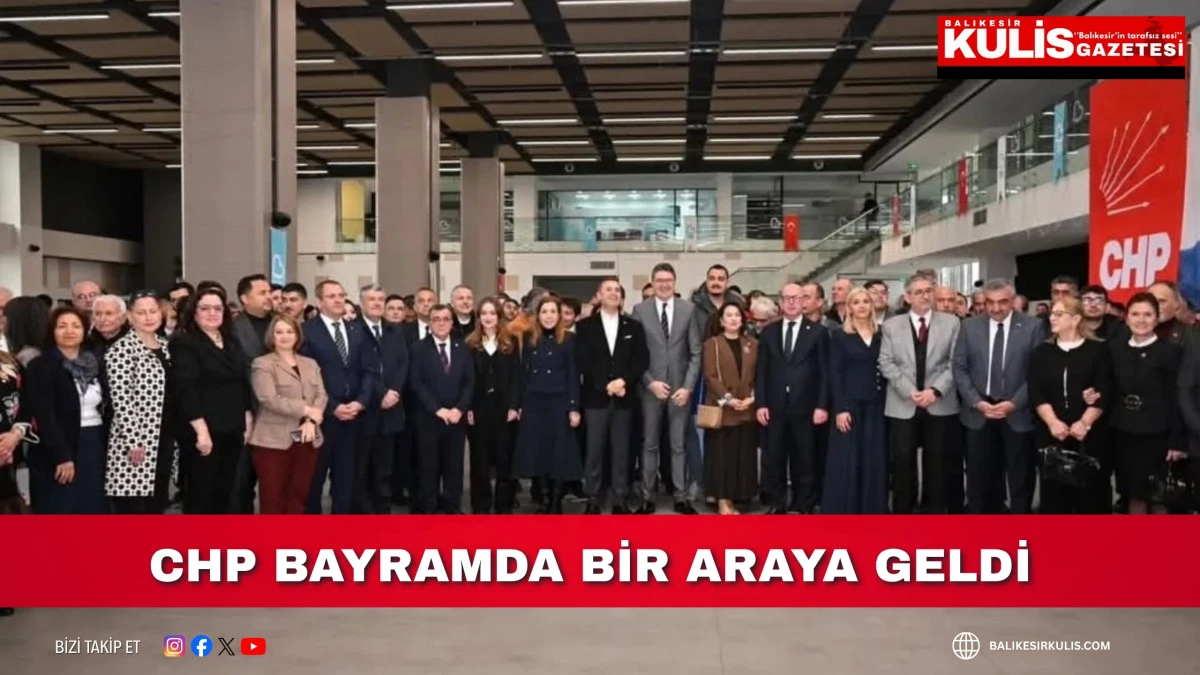 CHP BAYRAMDA BİR ARAYA GELDİ