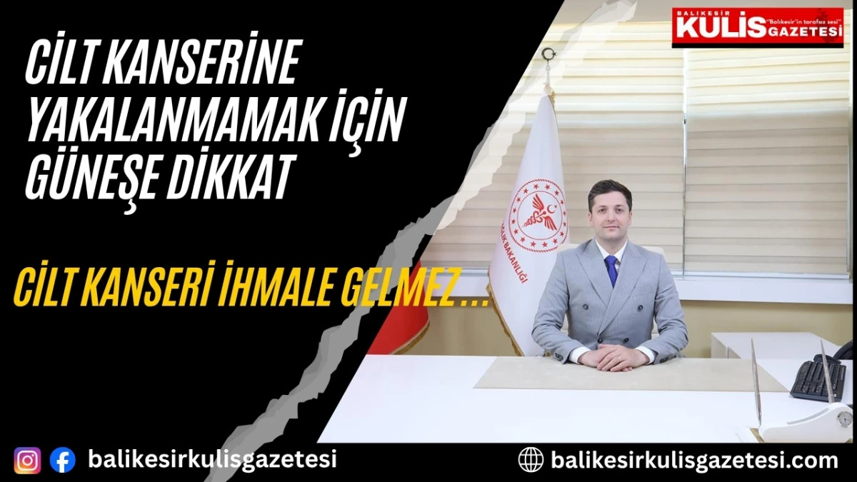 CİLT KANSERİ OLMAMAK İ&Ccedil;İN G&Uuml;NEŞE DİKKAT