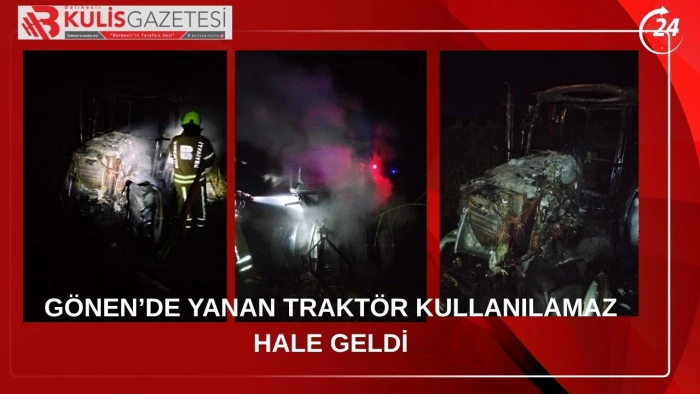 G&Ouml;NEN'DE YANAN TRAKT&Ouml;R KULLANILAMAZ HALE GELDİ!