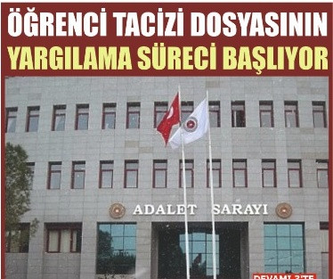 ÖĞRENCİ TACİZİ DOSYASININ YARGILAMA SÜRECİ BAŞLIYOR