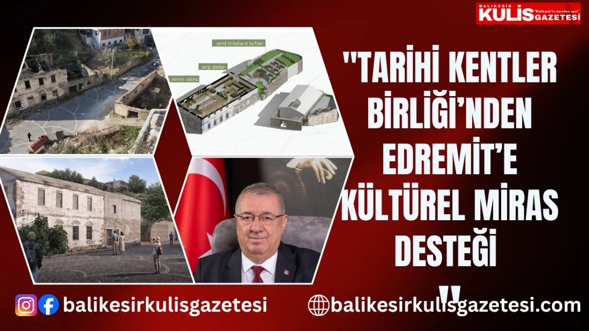 Tarihi Kentler Birliği&rsquo;nden Edremit&rsquo;e k&uuml;lt&uuml;rel miras desteği Balıkesir&rsquo;den kabul edilen tek proje Edremit&rsquo;ten