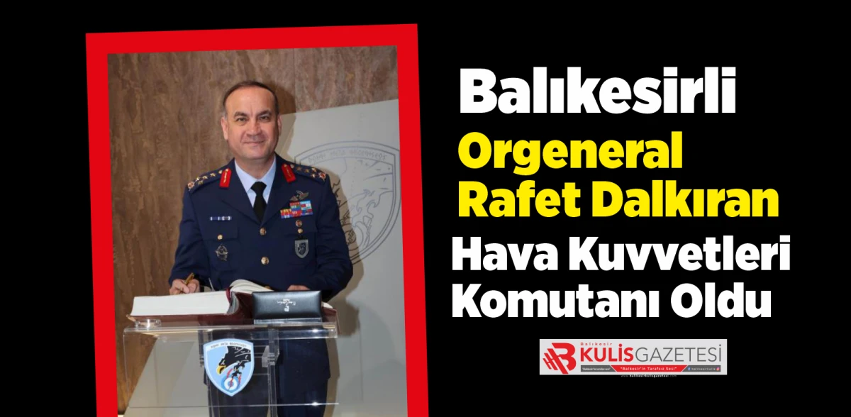 YAŞ'ta Balıkesir İmzası: Rafet Dalkıran Hava Kuvvetleri Komutanı Oldu